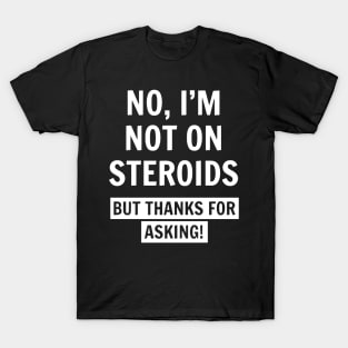 I'm Not On Steroids Funny T-Shirt